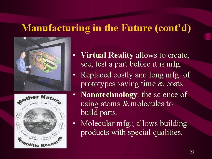 Manufacturing in the Future (cont’d) • Virtual Reality allows to create, see, test a
