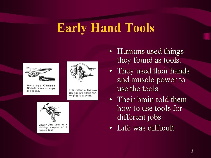Early Hand Tools • Humans used things they found as tools. • They used