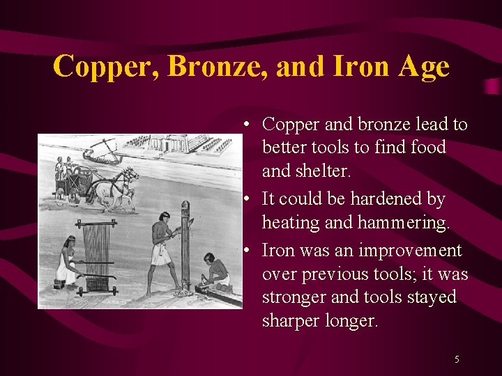 Copper, Bronze, and Iron Age • Copper and bronze lead to better tools to