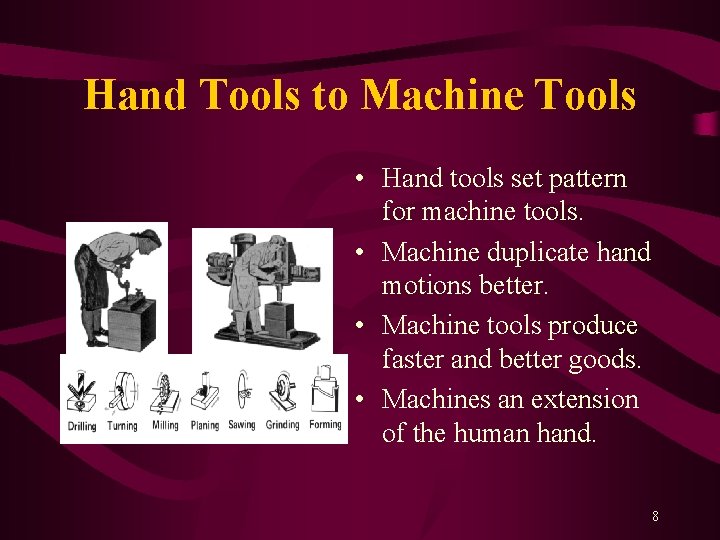 Hand Tools to Machine Tools • Hand tools set pattern for machine tools. •