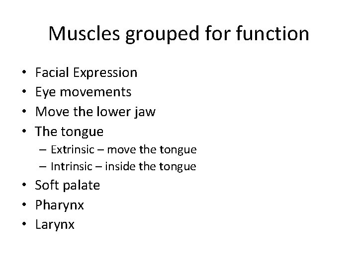 Muscles grouped for function • • Facial Expression Eye movements Move the lower jaw
