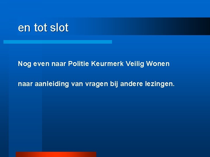 en tot slot Nog even naar Politie Keurmerk Veilig Wonen naar aanleiding van vragen