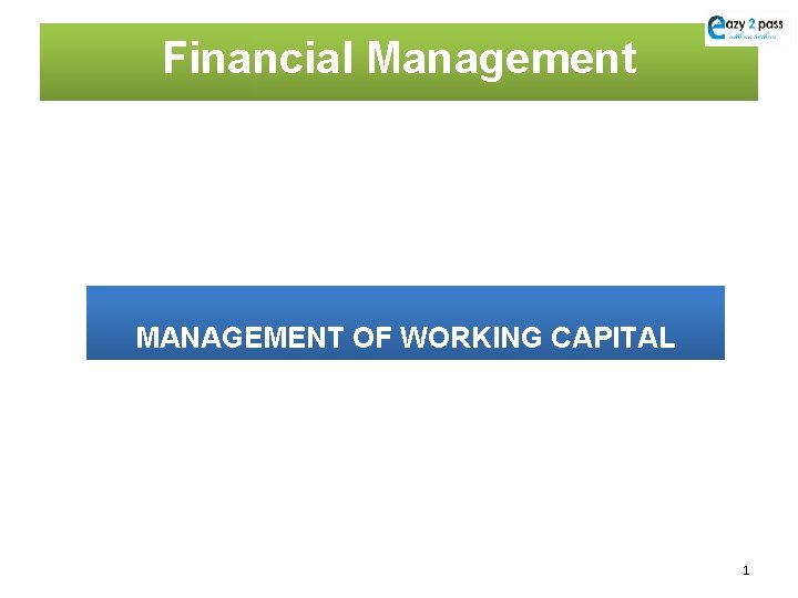 Financial Management MANAGEMENT OF WORKING CAPITAL 1 