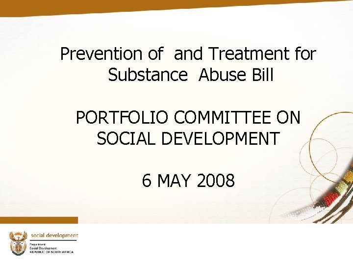 Prevention of and Treatment for Substance Abuse Bill PORTFOLIO COMMITTEE ON SOCIAL DEVELOPMENT 6