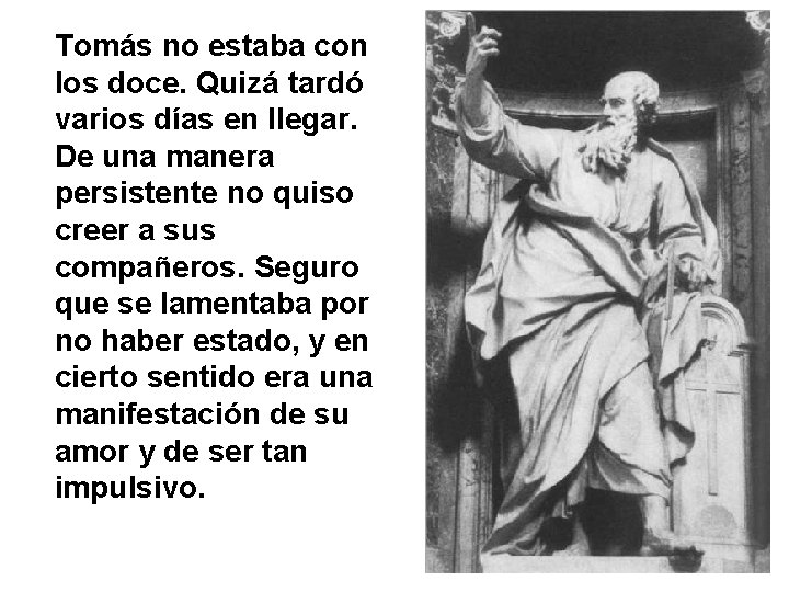 Tomás no estaba con los doce. Quizá tardó varios días en llegar. De una