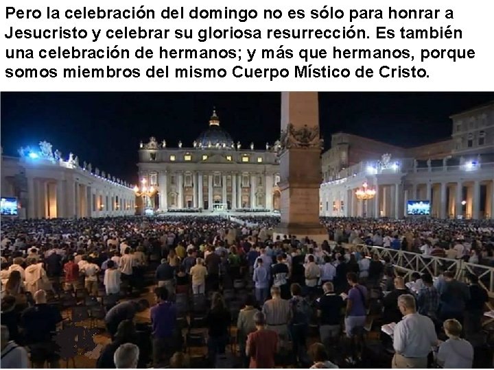 Pero la celebración del domingo no es sólo para honrar a Jesucristo y celebrar