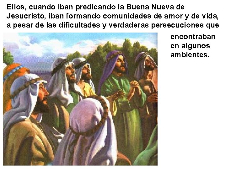 Ellos, cuando iban predicando la Buena Nueva de Jesucristo, iban formando comunidades de amor