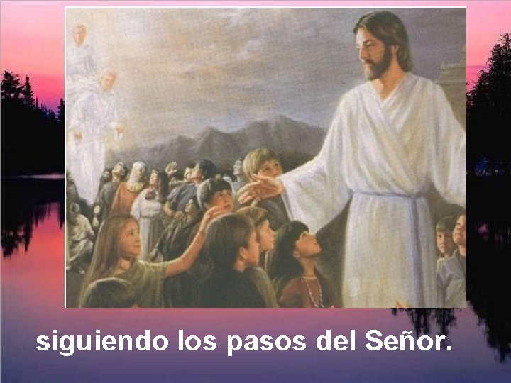 siguiendo los pasos del Señor. 