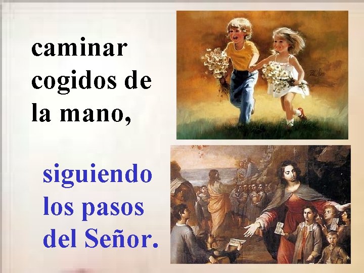 caminar cogidos de la mano, siguiendo los pasos del Señor. 