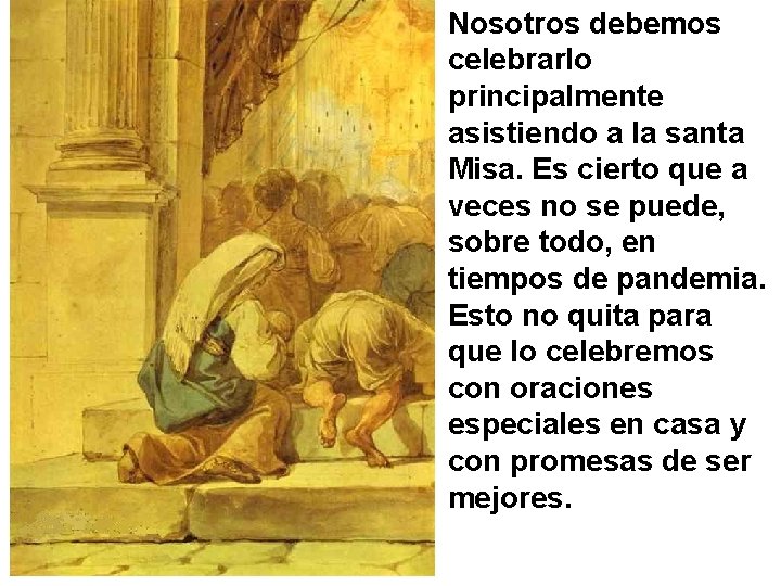 Nosotros debemos celebrarlo principalmente asistiendo a la santa Misa. Es cierto que a veces