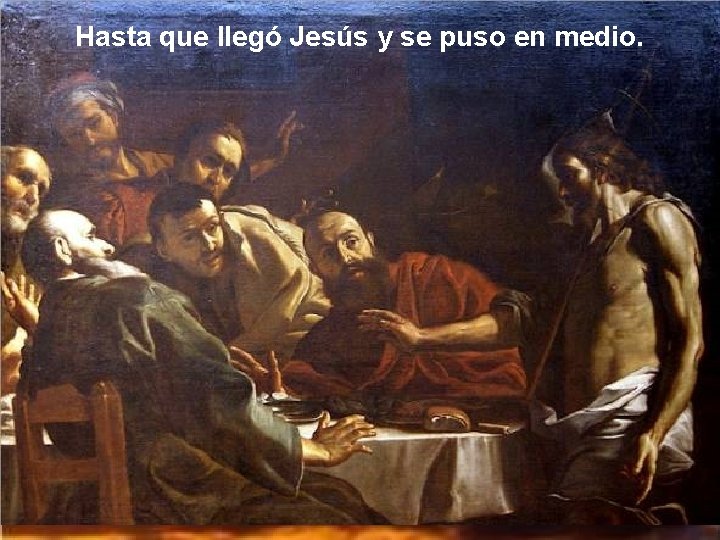 Hasta que llegó Jesús y se puso en medio. 