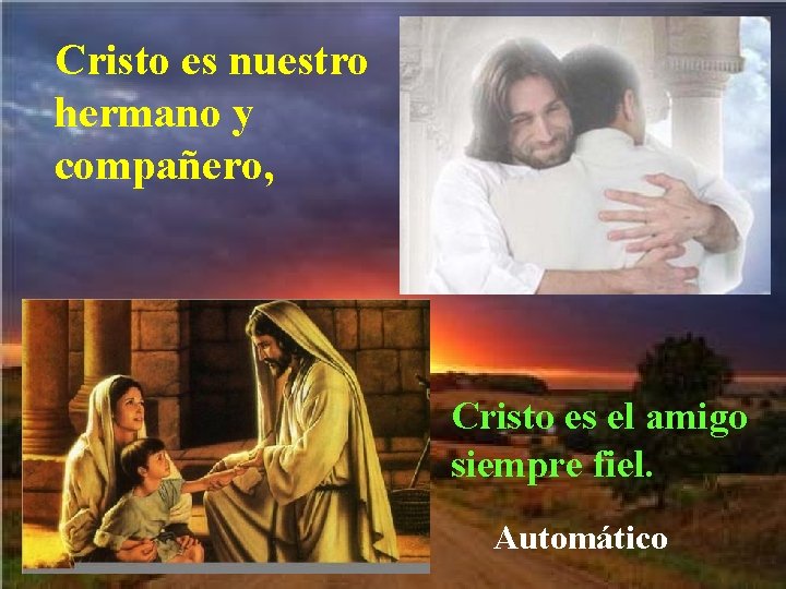 Cristo es nuestro hermano y compañero, Cristo es el amigo siempre fiel. Automático 