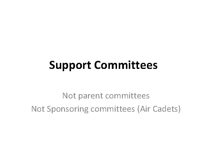 Support Committees Not parent committees Not Sponsoring committees (Air Cadets) 