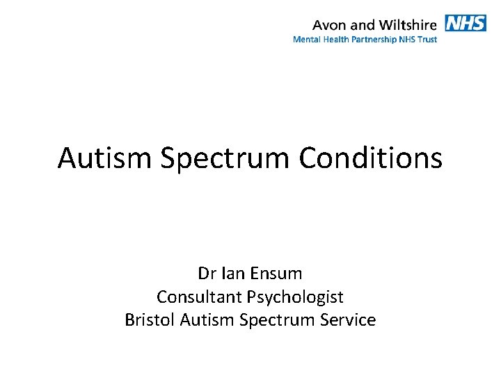 Autism Spectrum Conditions Dr Ian Ensum Consultant Psychologist Bristol Autism Spectrum Service 