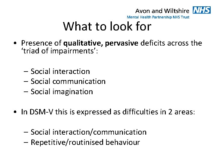 What to look for • Presence of qualitative, pervasive deficits across the ‘triad of