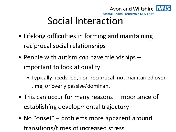 Social Interaction • Lifelong difficulties in forming and maintaining reciprocal social relationships • People