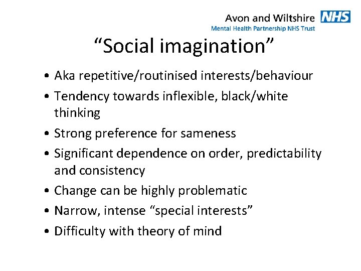 “Social imagination” • Aka repetitive/routinised interests/behaviour • Tendency towards inflexible, black/white thinking • Strong