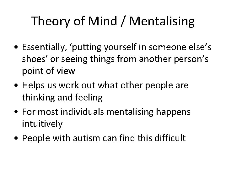 Theory of Mind / Mentalising • Essentially, ‘putting yourself in someone else’s shoes’ or