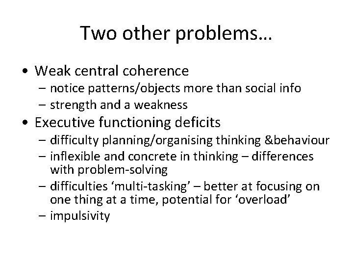 Two other problems… • Weak central coherence – notice patterns/objects more than social info