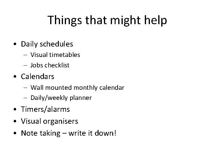 Things that might help • Daily schedules – Visual timetables – Jobs checklist •