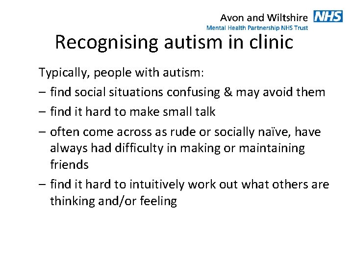 Recognising autism in clinic Typically, people with autism: – find social situations confusing &