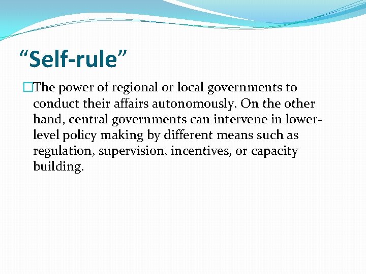 “Self-rule” �The power of regional or local governments to conduct their affairs autonomously. On