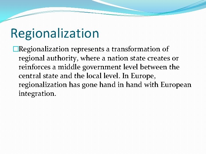 Regionalization �Regionalization represents a transformation of regional authority, where a nation state creates or