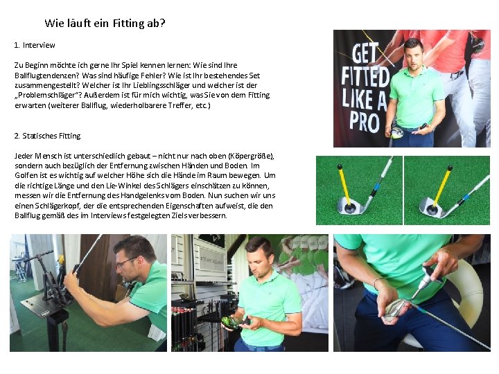 Wie läuft ein Fitting ab? 1. Interview Zu Beginn möchte ich gerne Ihr Spiel Wie läuft ein Fitting ab? 1. Interview Zu Beginn möchte ich gerne Ihr Spiel