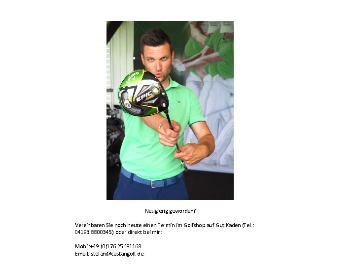 Neugierig geworden? Vereinbaren Sie noch heute einen Termin im Golfshop auf Gut Kaden (Tel. Neugierig geworden? Vereinbaren Sie noch heute einen Termin im Golfshop auf Gut Kaden (Tel.