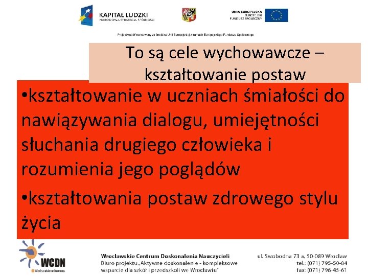 To są cele wychowawcze – kształtowanie postaw • kształtowanie w uczniach śmiałości do nawiązywania