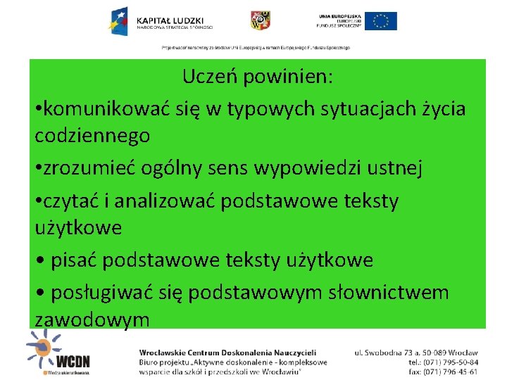 Uczeń powinien: • komunikować się w typowych sytuacjach życia codziennego • zrozumieć ogólny sens