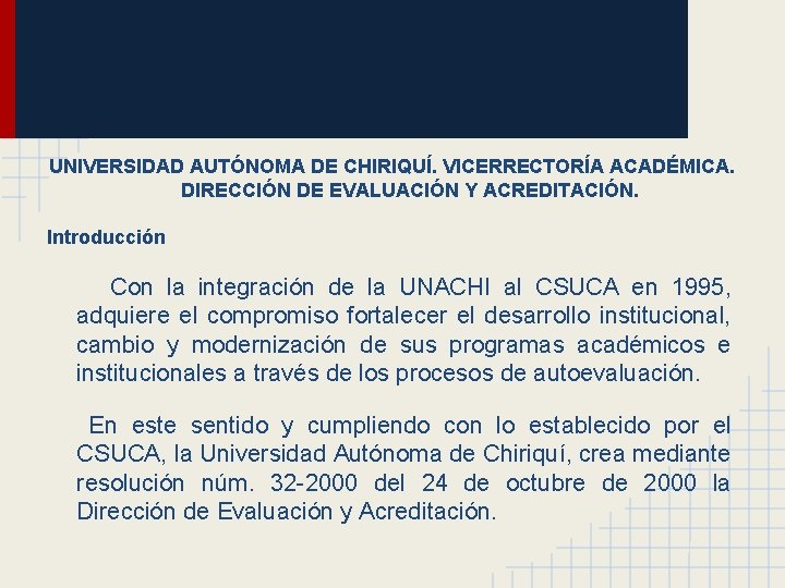 UNIVERSIDAD AUTÓNOMA DE CHIRIQUÍ. VICERRECTORÍA ACADÉMICA. DIRECCIÓN DE EVALUACIÓN Y ACREDITACIÓN. Introducción Con la