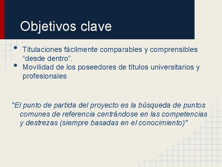 Objetivos clave • • Titulaciones fácilmente comparables y comprensibles “desde dentro”. Movilidad de los