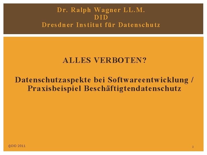 Dr. Ralph Wagner LL. M. DID Dresdner Institut für Datenschutz ALLES VERBOTEN? Datenschutzaspekte bei