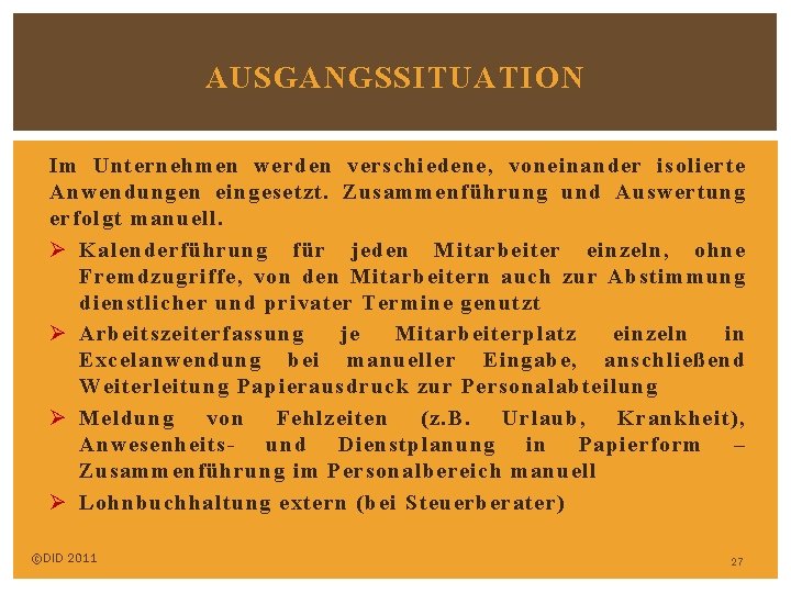 AUSGANGSSITUATION Im Unternehmen werden verschiedene, voneinander isolierte Anwendungen eingesetzt. Zusammenführung und Auswertung erfolgt manuell.