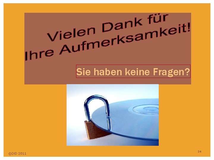 Sie haben keine Fragen? ©DID 2011 34 