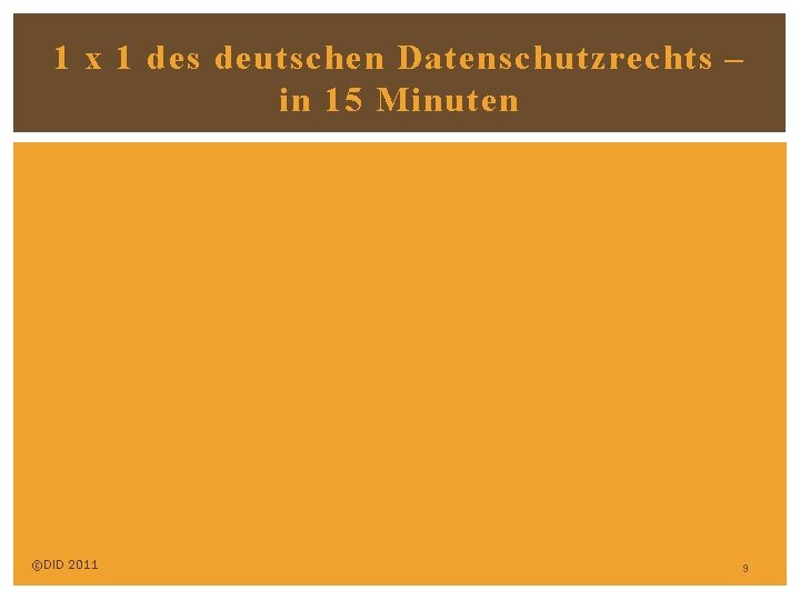 1 x 1 des deutschen Datenschutzrechts – in 15 Minuten ©DID 2011 9 