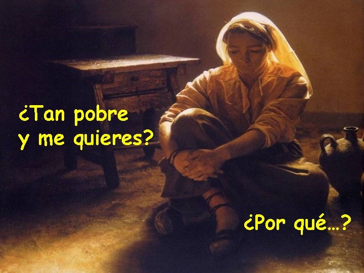 ¿Tan pobre y me quieres? ¿Por qué…? 