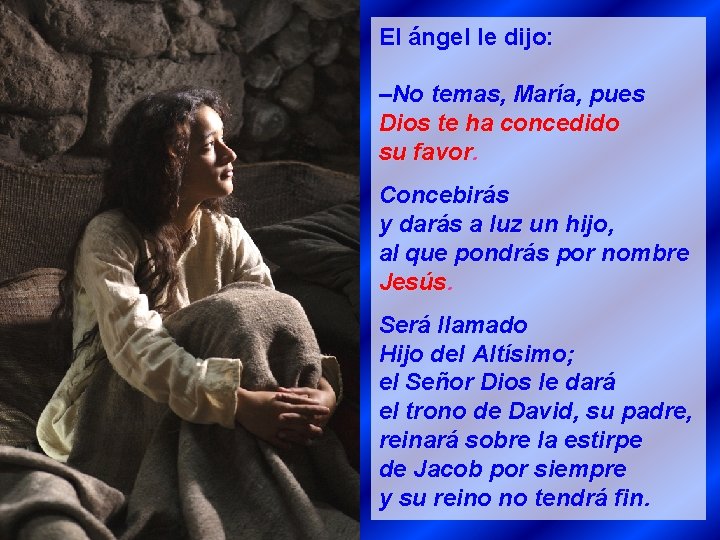 El ángel le dijo: –No temas, María, pues Dios te ha concedido su favor.