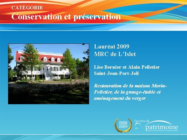 CATÉGORIE Conservation et préservation Lauréat 2009 MRC de L’Islet Lise Bernier et Alain Pelletier