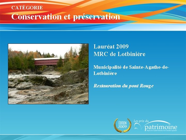CATÉGORIE Conservation et préservation Lauréat 2009 MRC de Lotbinière Municipalité de Sainte-Agathe-de. Lotbinière Restauration