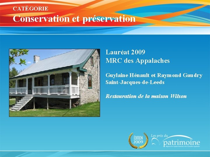 CATÉGORIE Conservation et préservation Lauréat 2009 MRC des Appalaches Guylaine Hénault et Raymond Gaudry