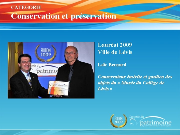 CATÉGORIE Conservation et préservation Lauréat 2009 Ville de Lévis Loïc Bernard Conservateur émérite et