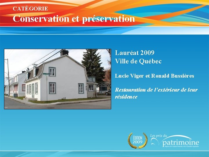 CATÉGORIE Conservation et préservation Lauréat 2009 Ville de Québec Lucie Viger et Ronald Bussières