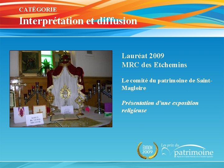 CATÉGORIE Interprétation et diffusion Lauréat 2009 MRC des Etchemins Le comité du patrimoine de