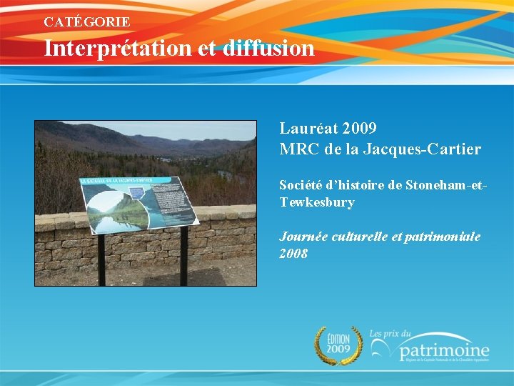 CATÉGORIE Interprétation et diffusion Lauréat 2009 MRC de la Jacques-Cartier Société d’histoire de Stoneham-et.