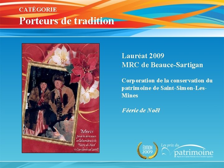 CATÉGORIE Porteurs de tradition Lauréat 2009 MRC de Beauce-Sartigan Corporation de la conservation du