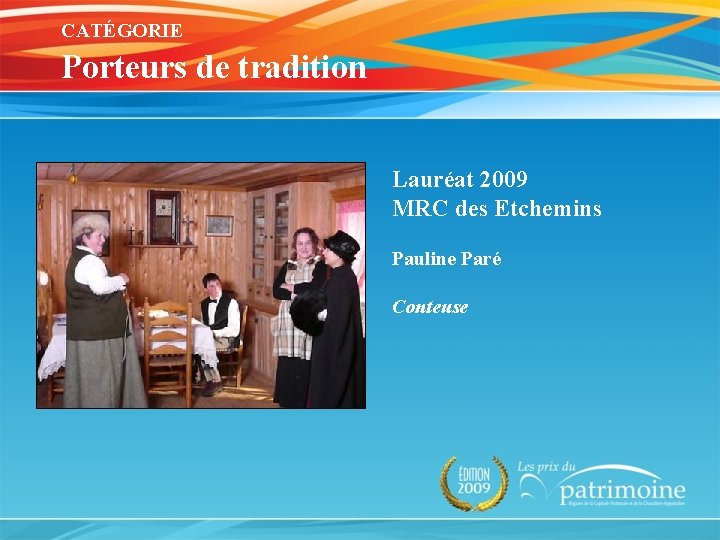 CATÉGORIE Porteurs de tradition Lauréat 2009 MRC des Etchemins Pauline Paré Conteuse 