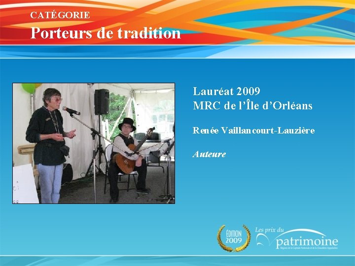 CATÉGORIE Porteurs de tradition Lauréat 2009 MRC de l’Île d’Orléans Renée Vaillancourt-Lauzière Auteure 