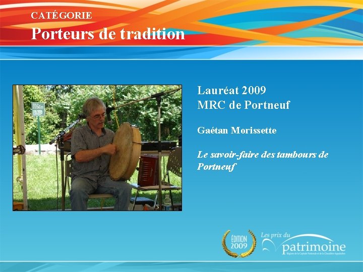 CATÉGORIE Porteurs de tradition Lauréat 2009 MRC de Portneuf Gaétan Morissette Le savoir-faire des